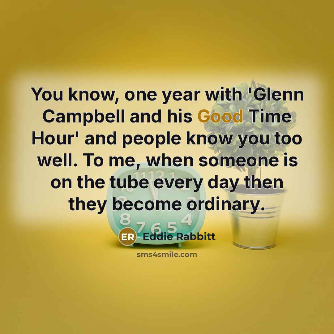 “You know, one year with 'Glenn Campbell and his Good…” quote by Eddie Rabbitt