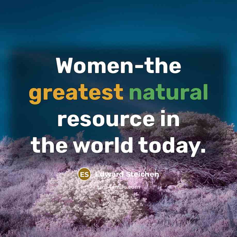 “Women-the greatest natural resource in the world today.” quote by Edward Steichen