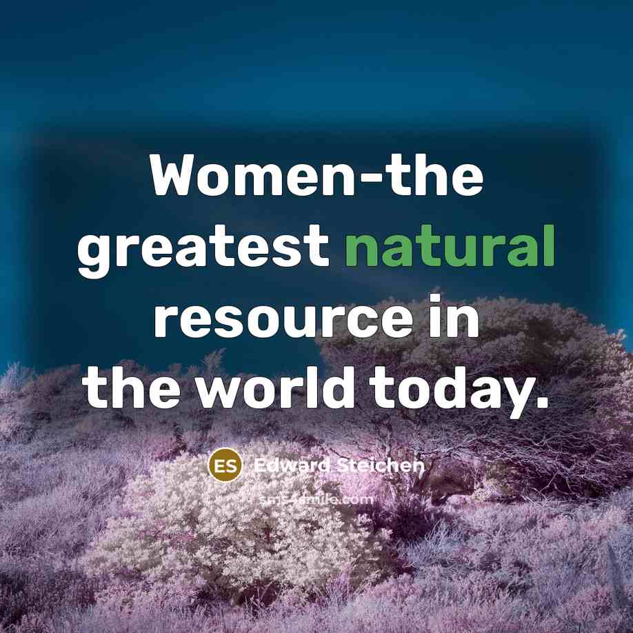 “Women-the greatest natural resource in the world today.…” quote by Edward Steichen