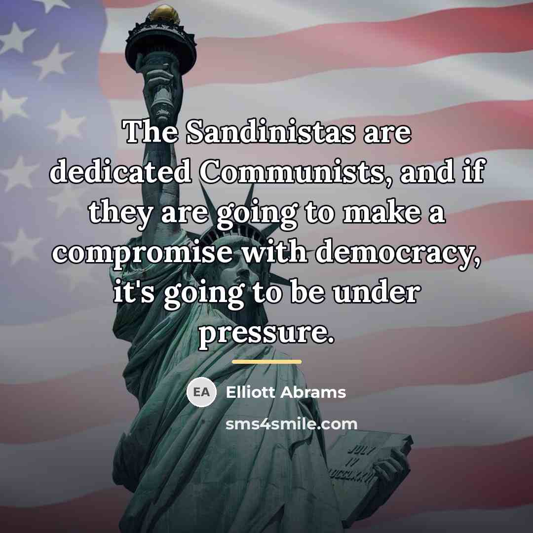 “The Sandinistas are dedicated Communists, and if they are going…” quote by Elliott Abrams