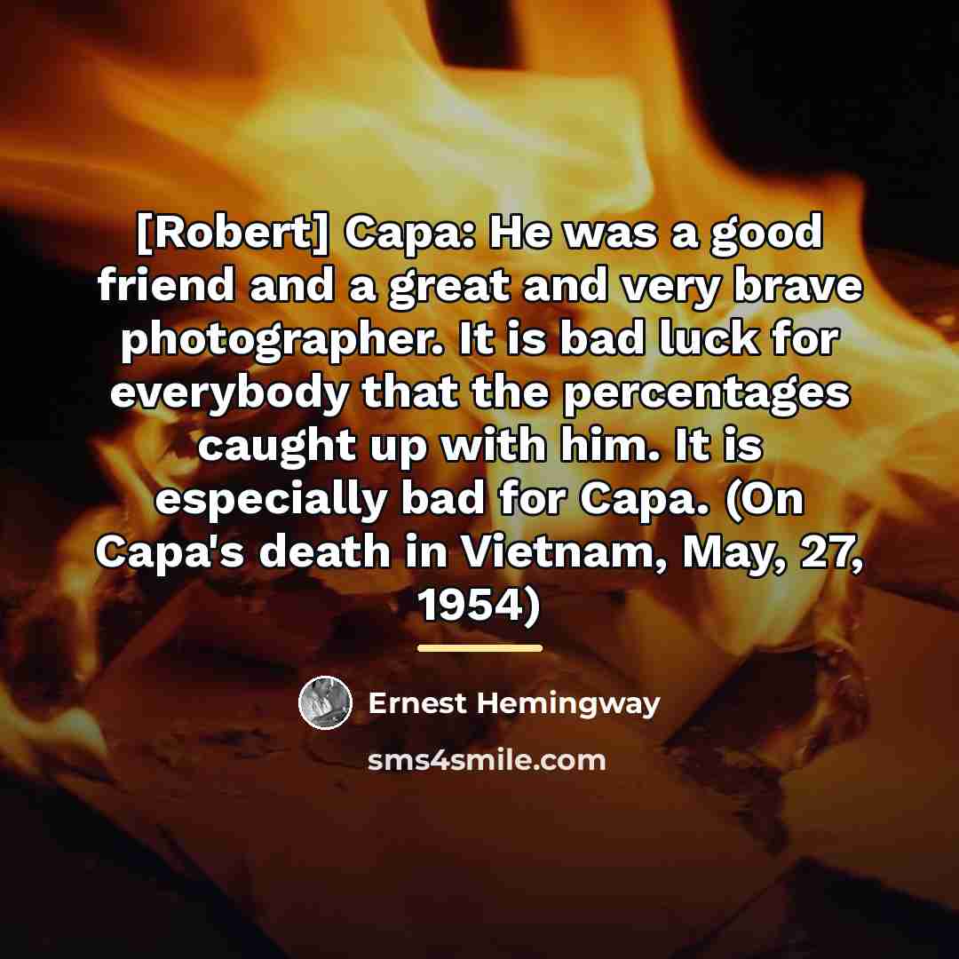“[Robert] Capa: He was a good friend and a great…” quote by Ernest Hemingway