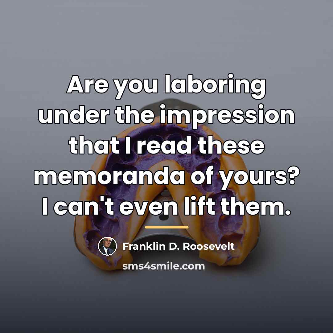 “Are you laboring under the impression that I read these…” quote by Franklin D. Roosevelt
