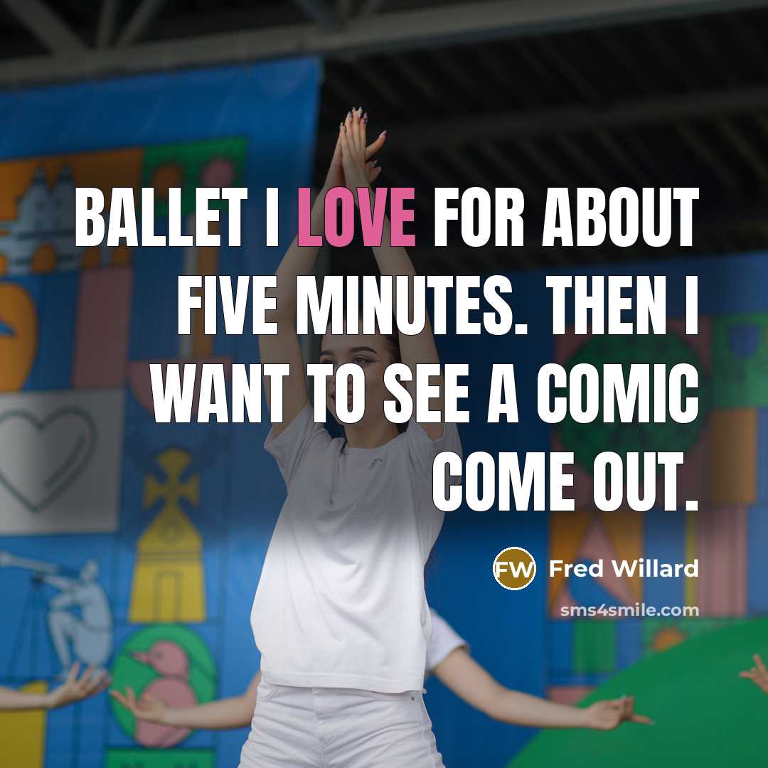 “Ballet I love for about five minutes. Then I want…” quote by Fred Willard
