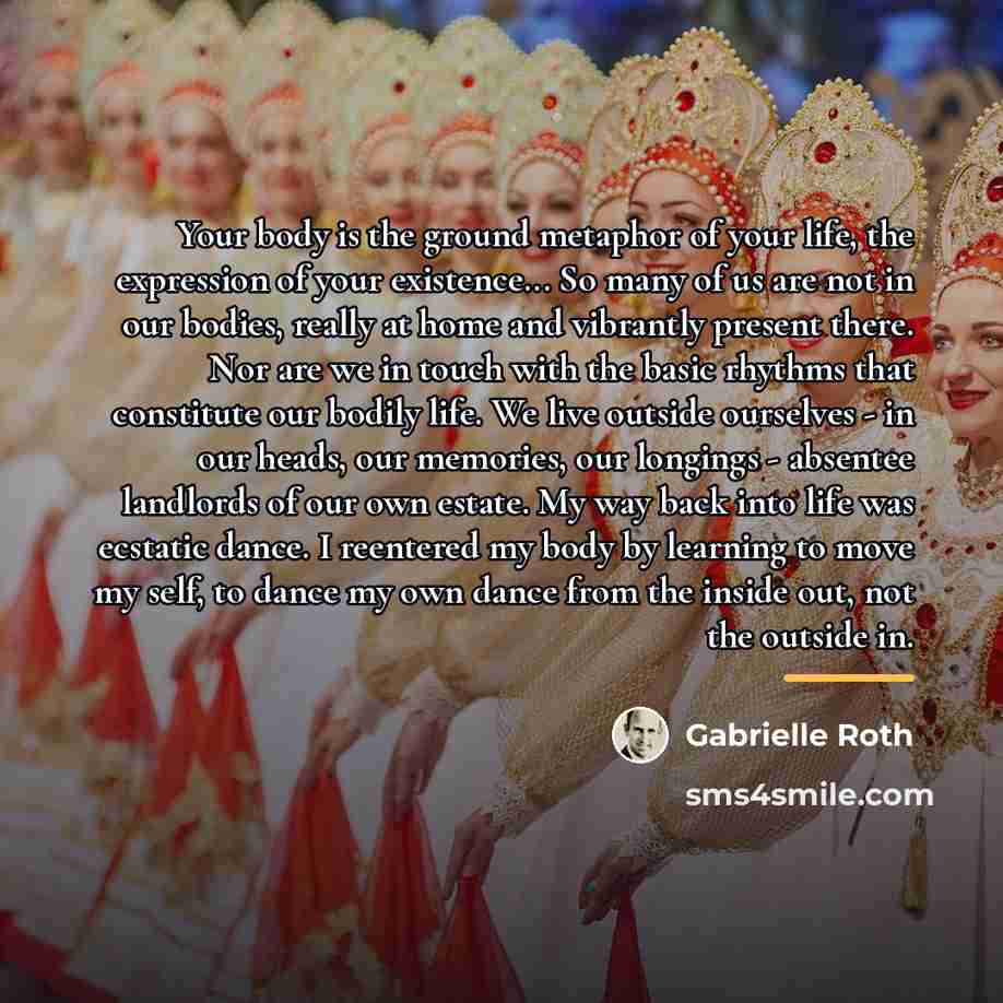 “Your body is the ground metaphor of your life, the…” quote by Gabrielle Roth