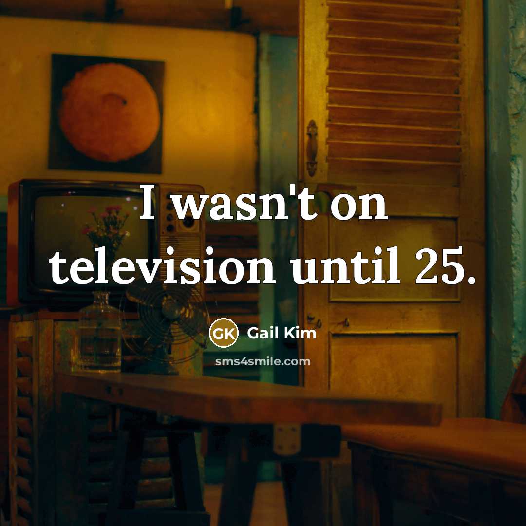 “I wasn't on television until 25.…” quote by Gail Kim