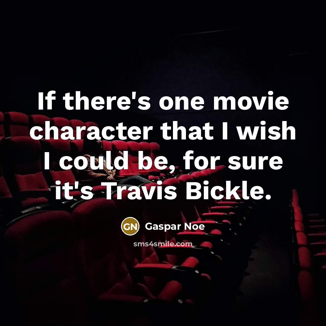 “If there's one movie character that I wish I could…” quote by Gaspar Noe