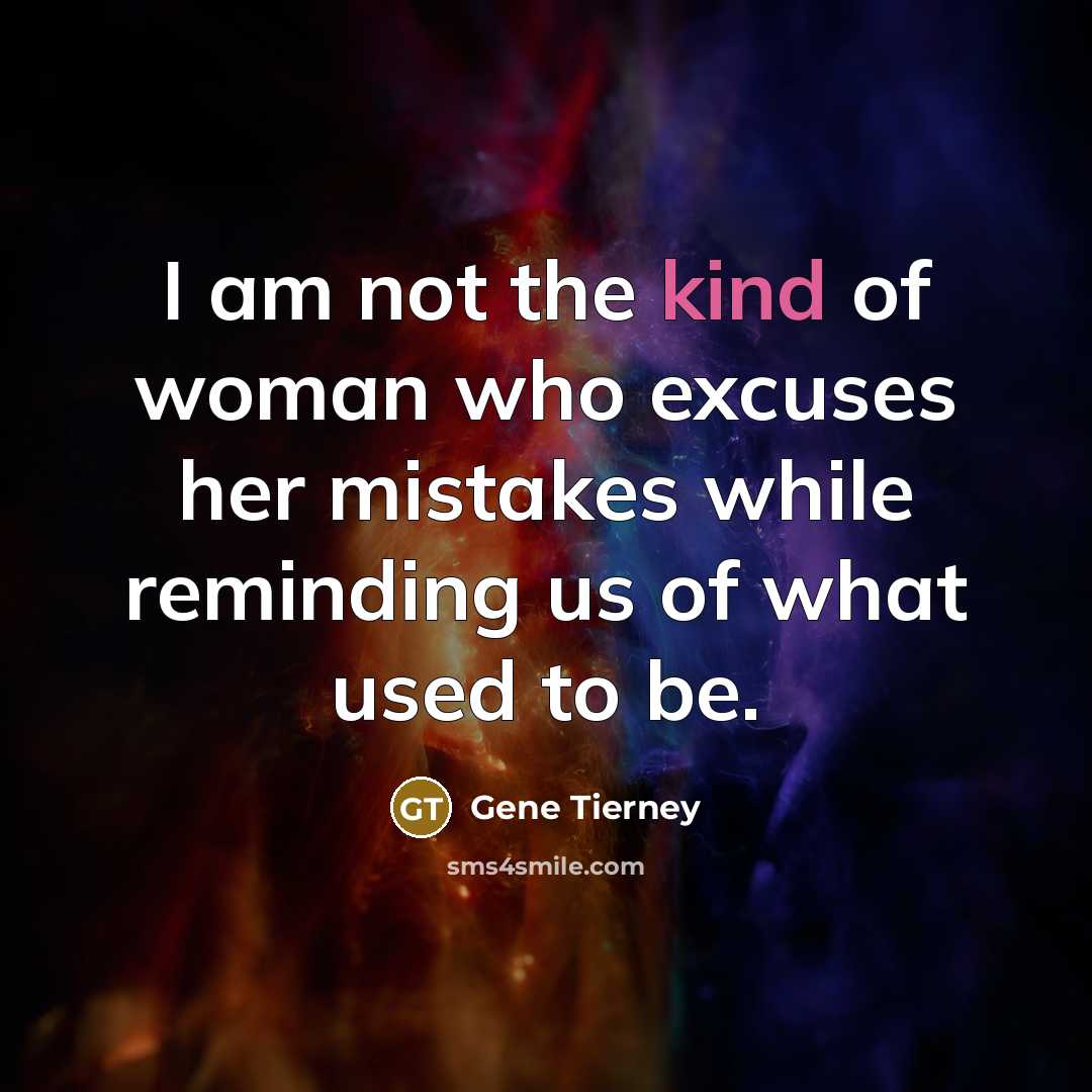 “I am not the kind of woman who excuses her…” quote by Gene Tierney