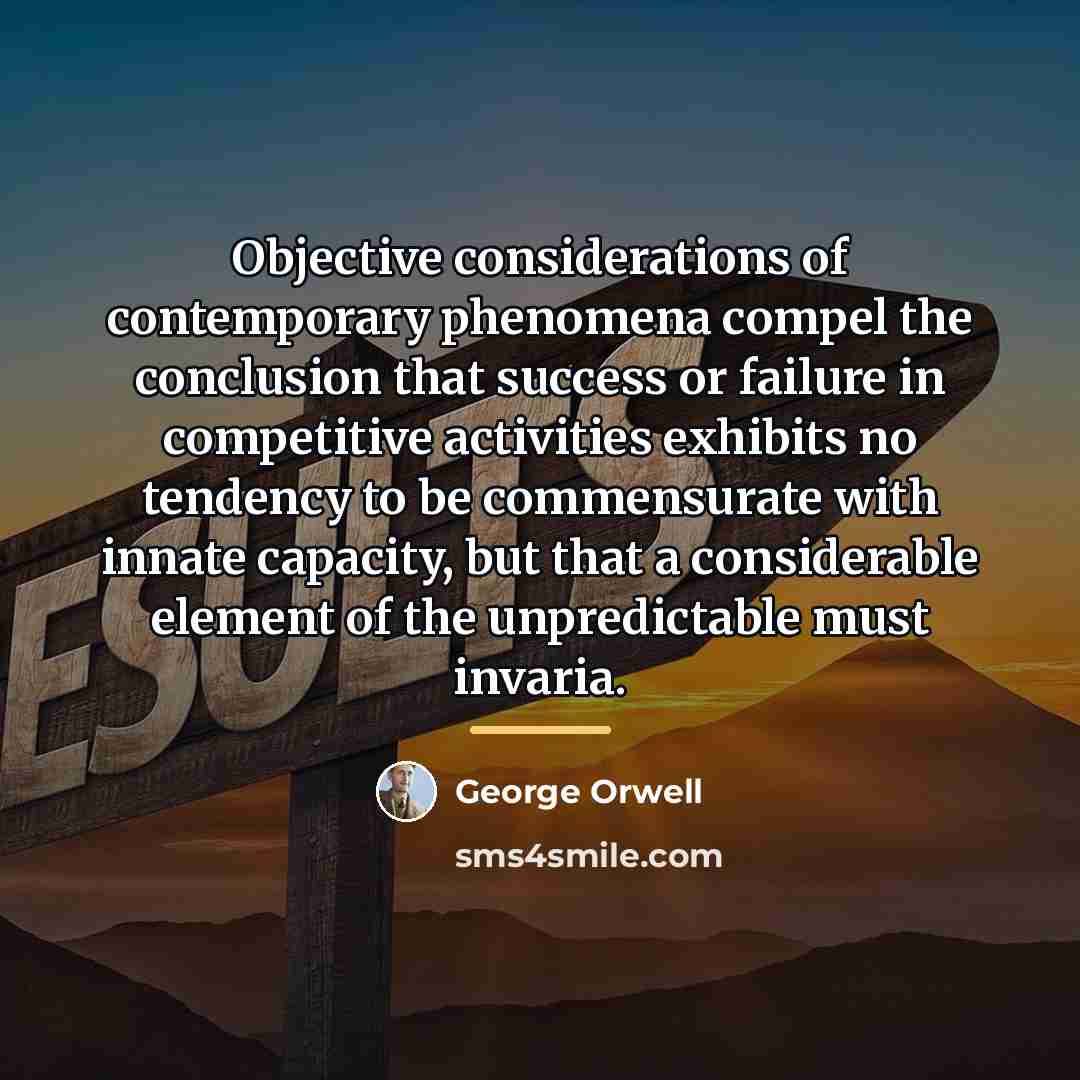 “Objective considerations of contemporary phenomena compel the conclusion that success…” quote by George Orwell
