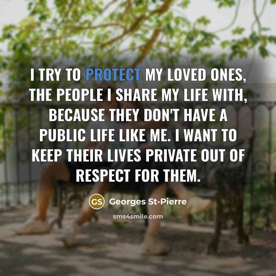 “I try to protect my loved ones, the people I…” quote by Georges St-Pierre
