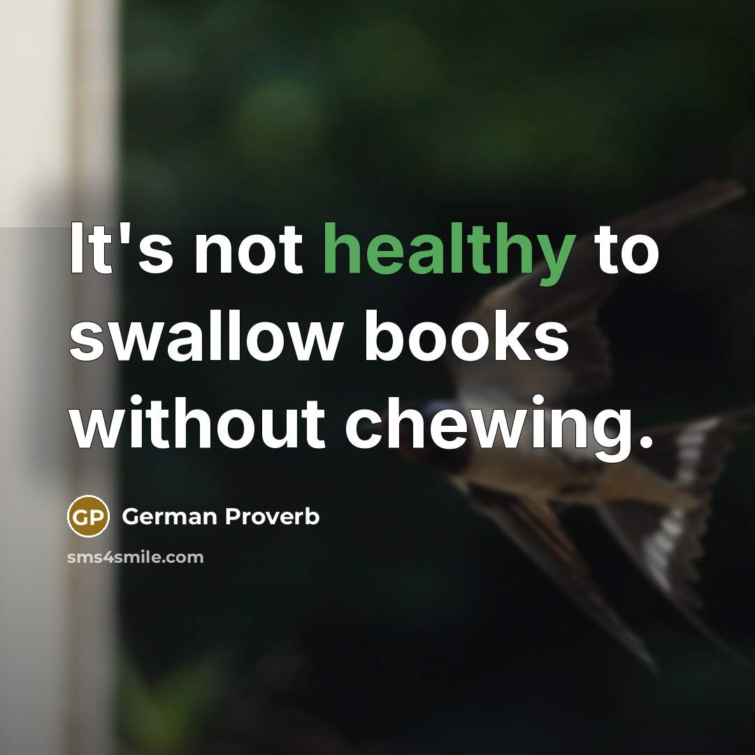 “It's not healthy to swallow books without chewing.…” quote by German Proverb