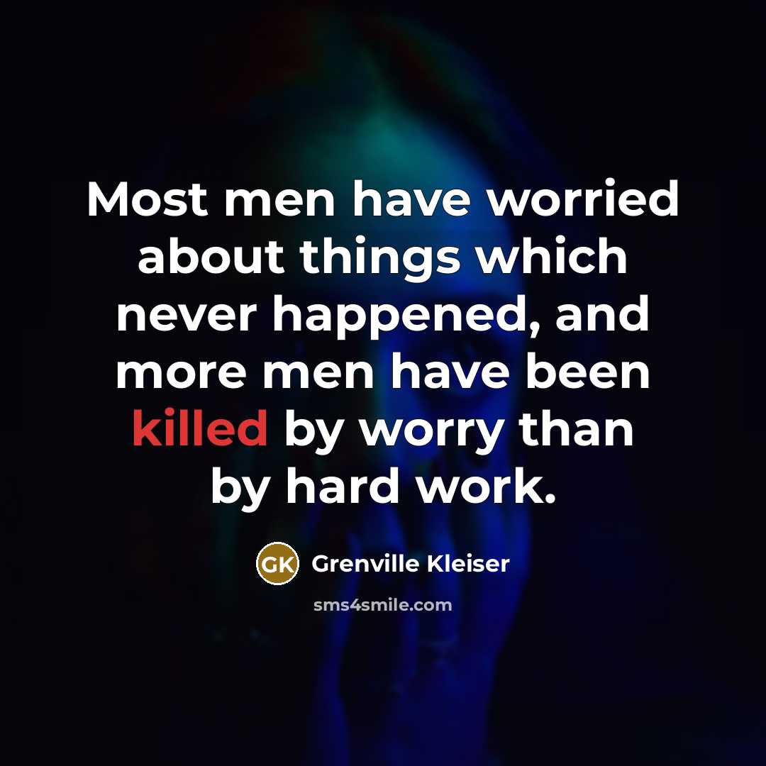 “Most men have worried about things which never happened, and…” quote by Grenville Kleiser