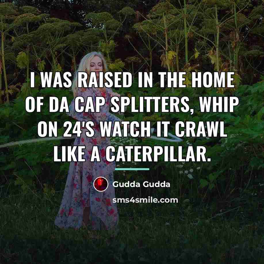 “I was raised in the home of da Cap Splitters,…” quote by Gudda Gudda