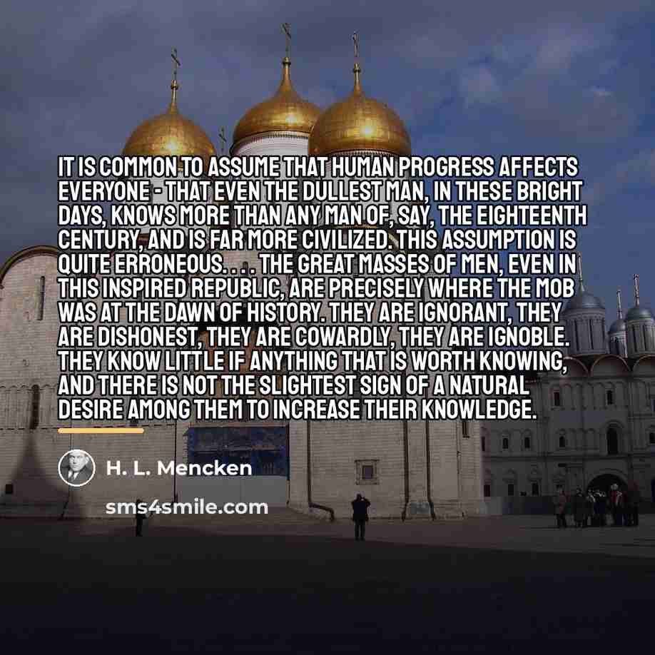 “It is common to assume that human progress affects everyone…” quote by H. L. Mencken