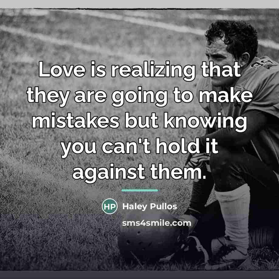 “Love is realizing that they are going to make mistakes…” quote by Haley Pullos