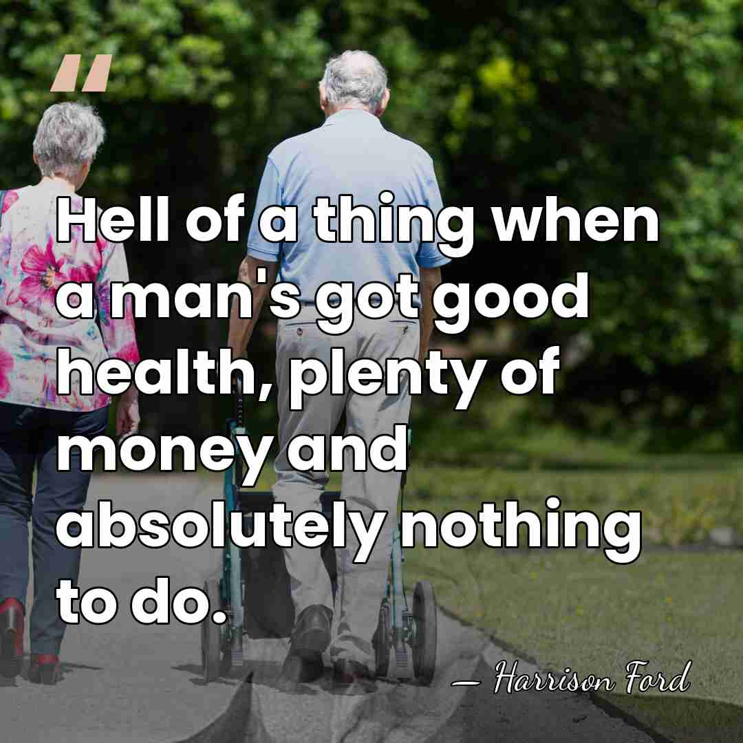 Hell of a thing when a man's got good health, plenty of&hellip; - Harrison Ford