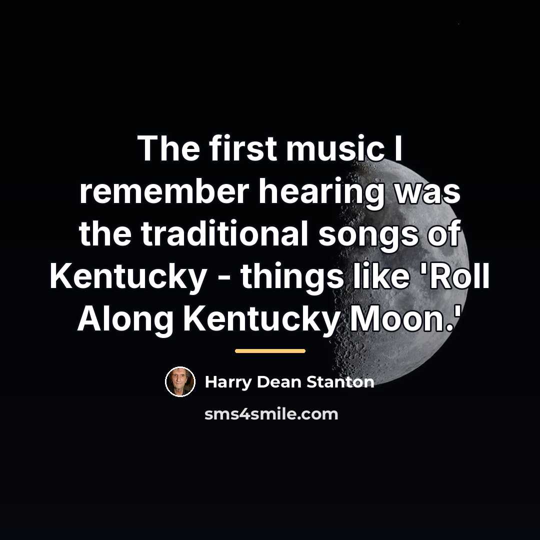 “The first music I remember hearing was the traditional songs…” quote by Harry Dean Stanton