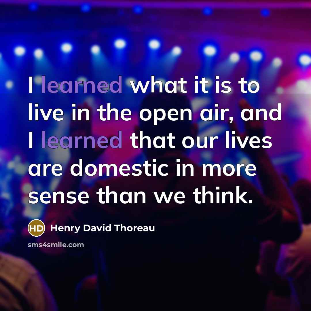 “I learned what it is to live in the open…” quote by Henry David Thoreau