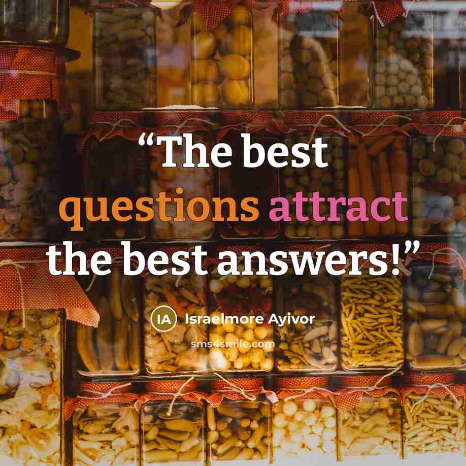 “The best questions attract the best answers!” quote by Israelmore Ayivor