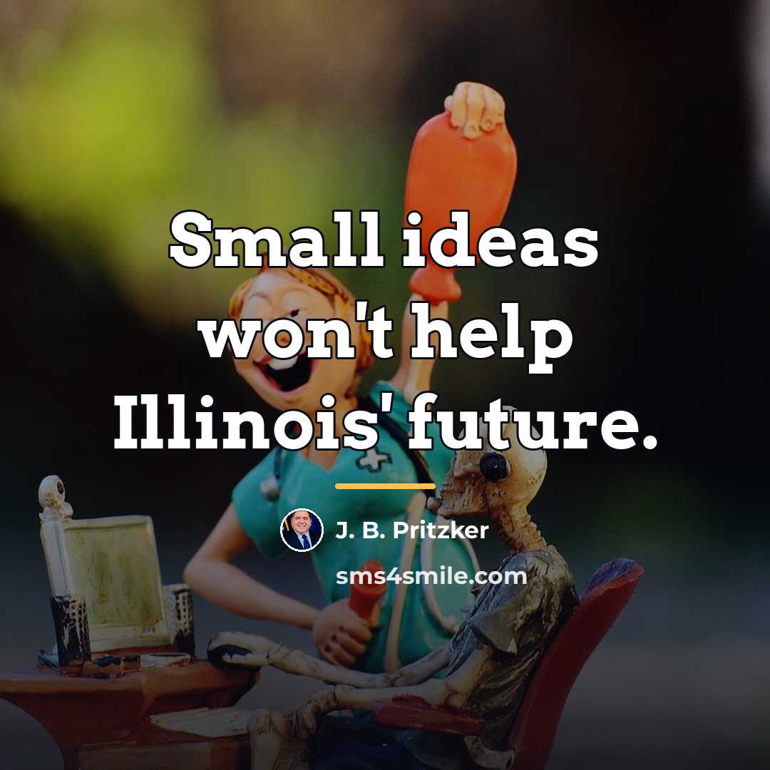 “Small ideas won't help Illinois' future.…” quote by J. B. Pritzker
