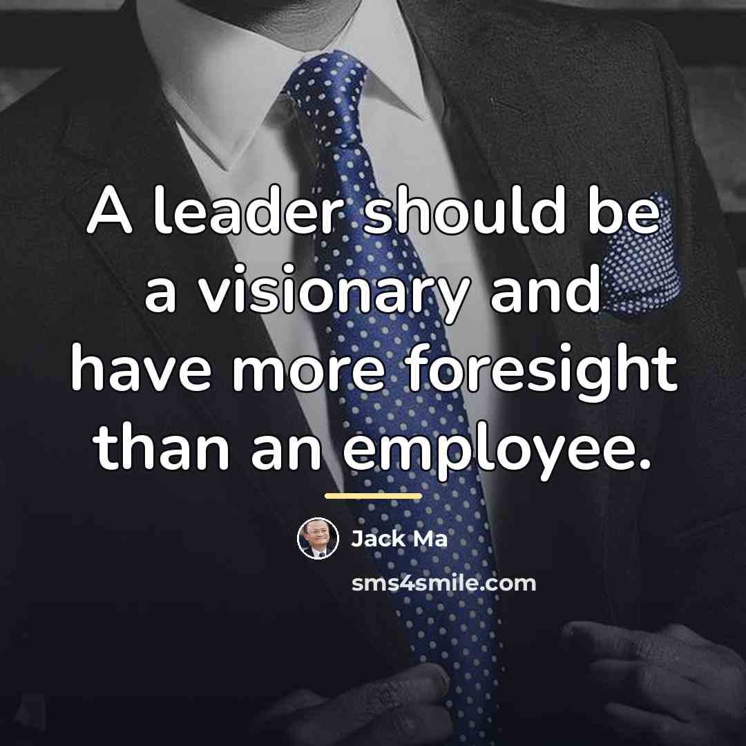 “A leader should be a visionary and have more foresight…” quote by Jack Ma