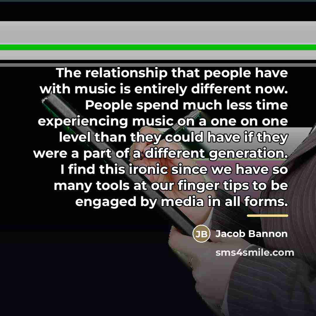 “The relationship that people have with music is entirely different…” quote by Jacob Bannon