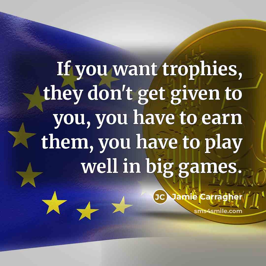 “If you want trophies, they don't get given to you,…” quote by Jamie Carragher
