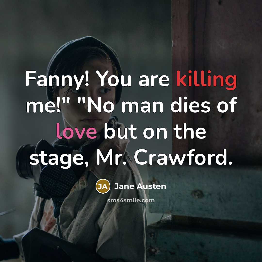 “Fanny! You are killing me!" "No man dies of love…” quote by Jane Austen
