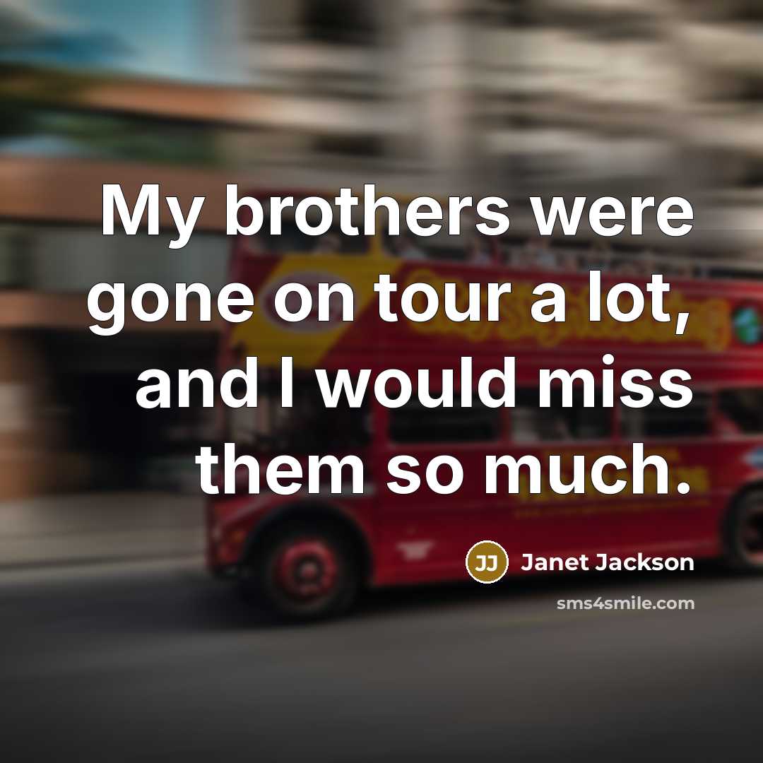 “My brothers were gone on tour a lot, and I…” quote by Janet Jackson
