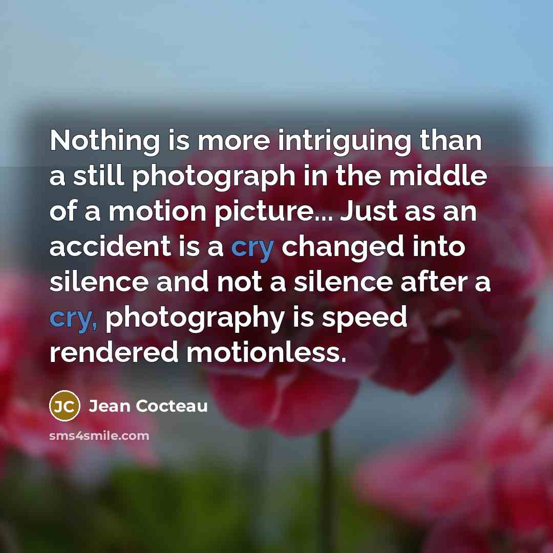 “Nothing is more intriguing than a still photograph in the…” quote by Jean Cocteau