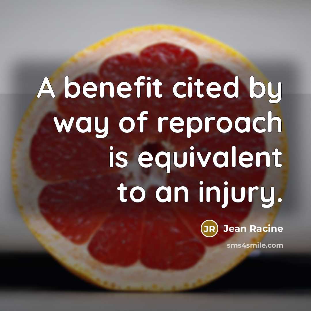 “A benefit cited by way of reproach is equivalent to…” quote by Jean Racine