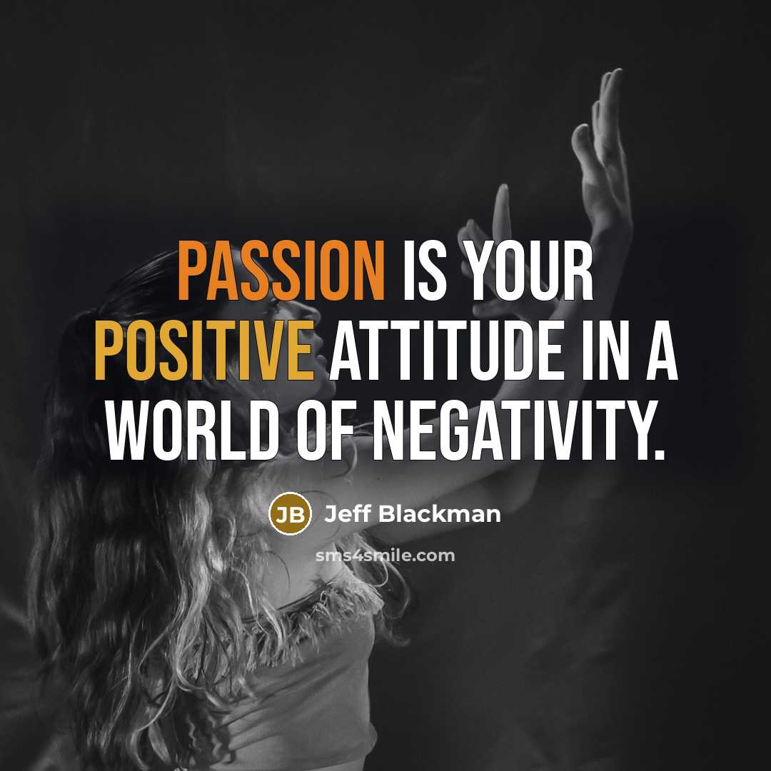 “Passion is your positive attitude in a world of negativity.…” quote by Jeff Blackman