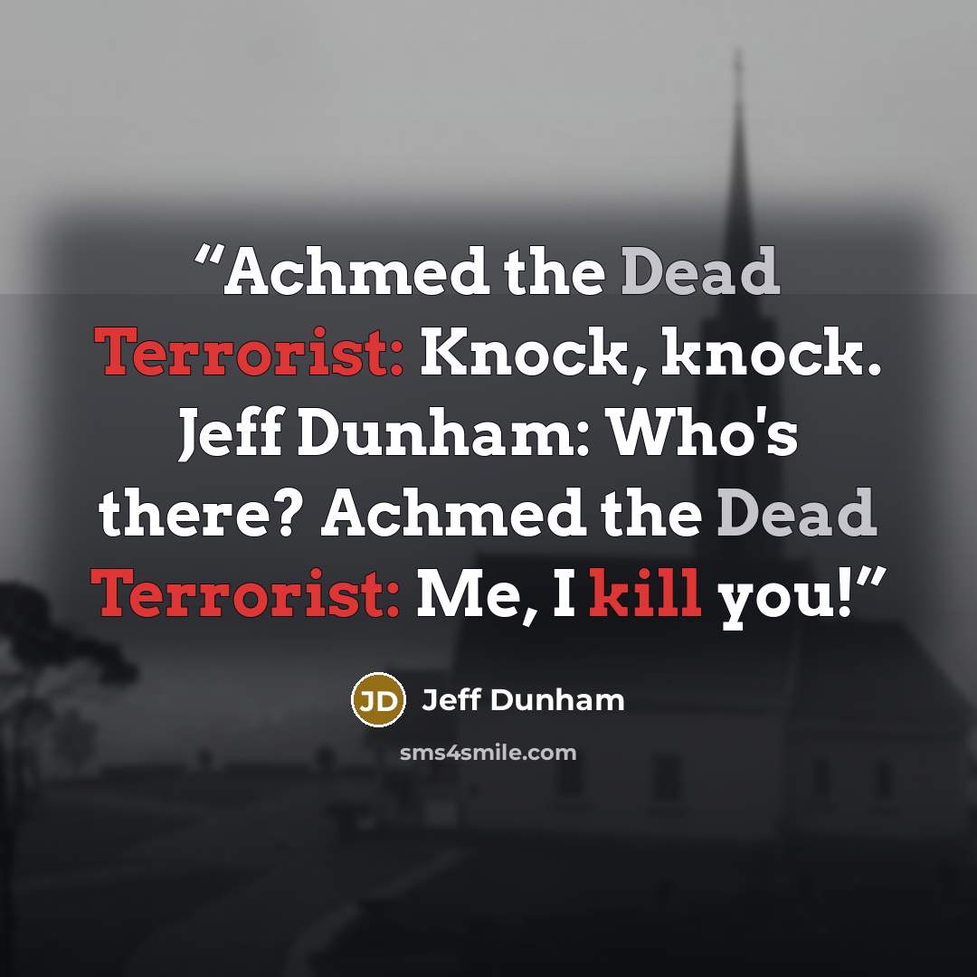 “Achmed the Dead Terrorist: Knock, knock. Jeff Dunham: Who's there? Achmed the Dead Terrorist: Me, I kill you!” quote by Jeff Dunham