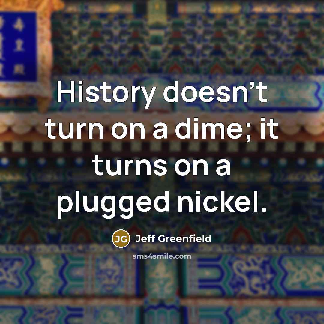 “History doesn't turn on a dime; it turns on a…” quote by Jeff Greenfield