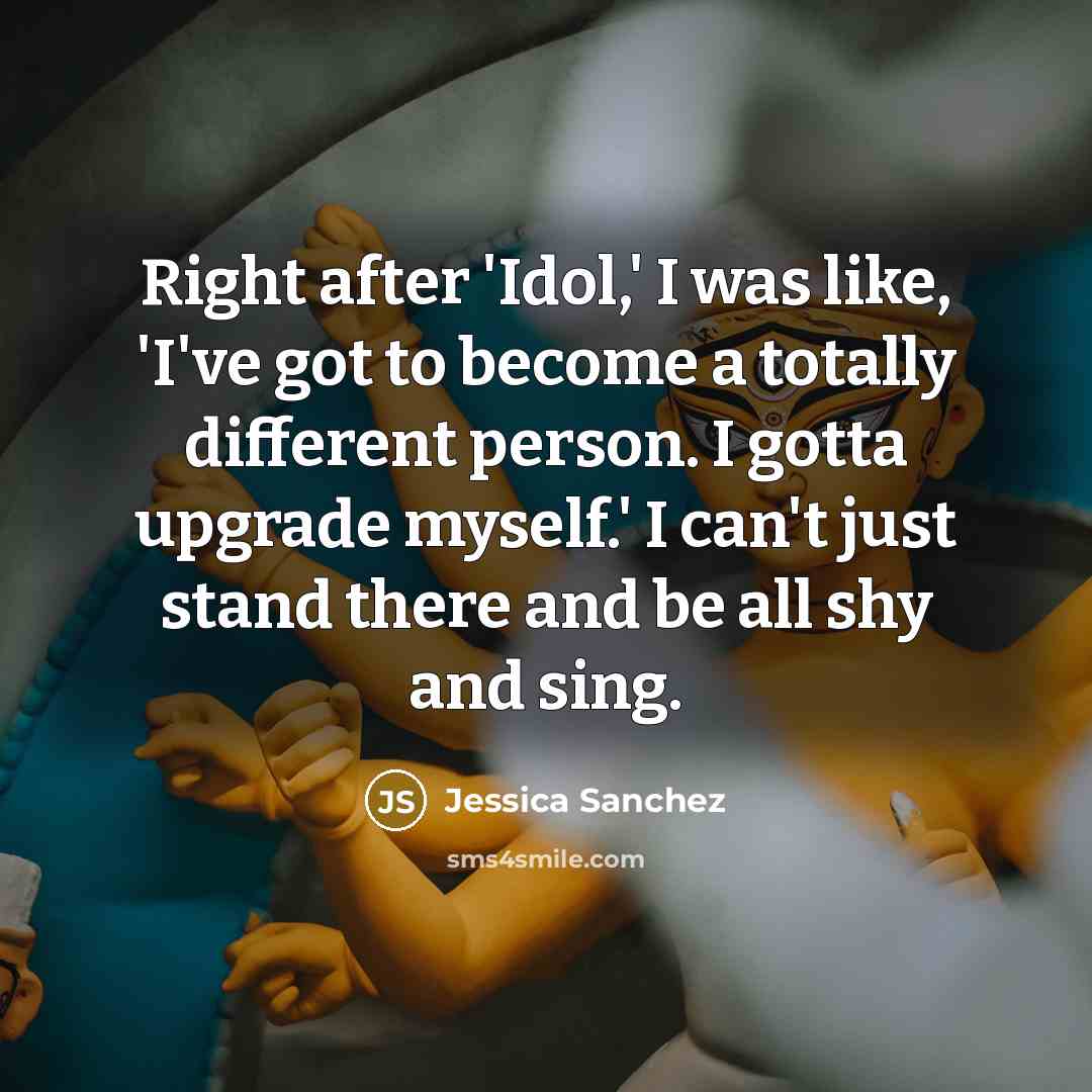 “Right after 'Idol,' I was like, 'I've got to become…” quote by Jessica Sanchez