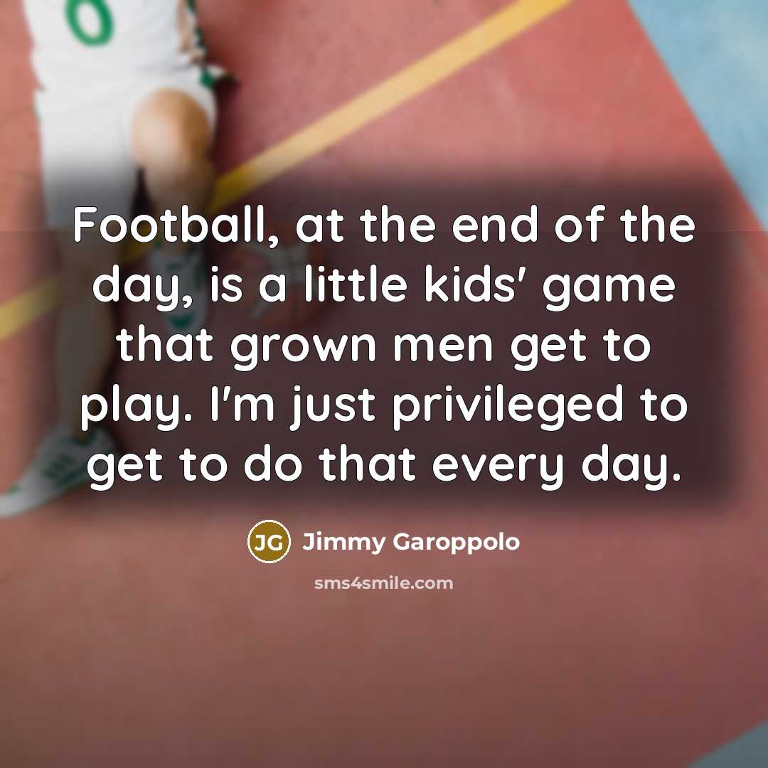 “Football, at the end of the day, is a little…” quote by Jimmy Garoppolo