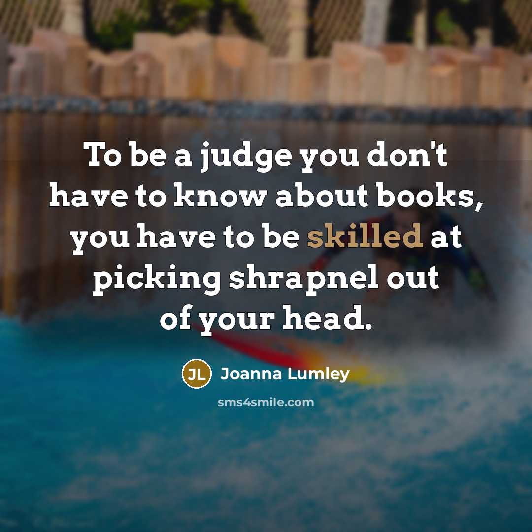 “To be a judge you don't have to know about…” quote by Joanna Lumley