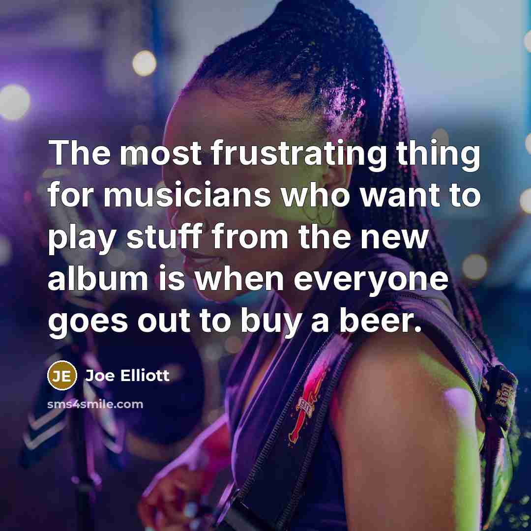 “The most frustrating thing for musicians who want to play…” quote by Joe Elliott