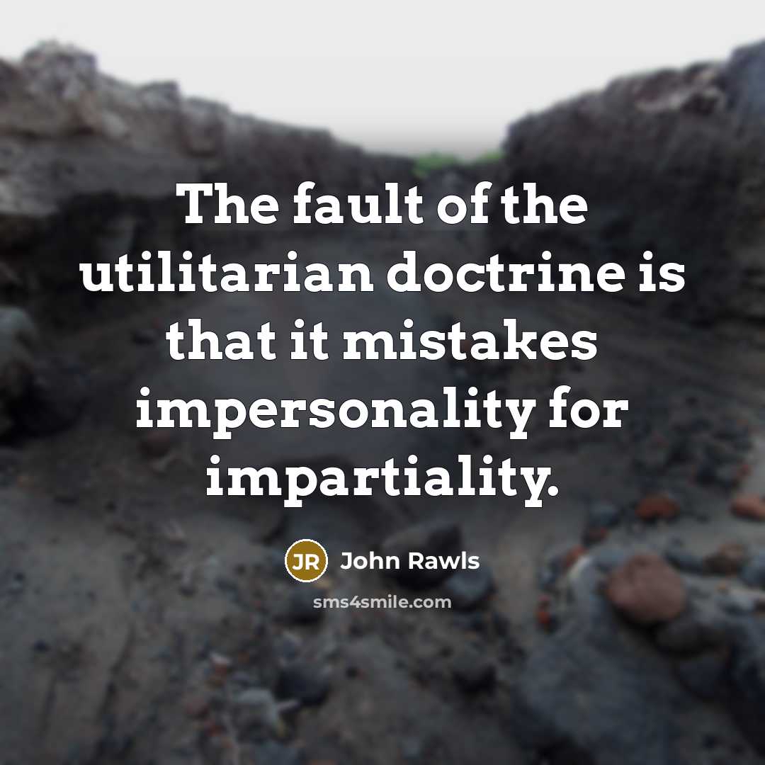 “The fault of the utilitarian doctrine is that it mistakes…” quote by John Rawls