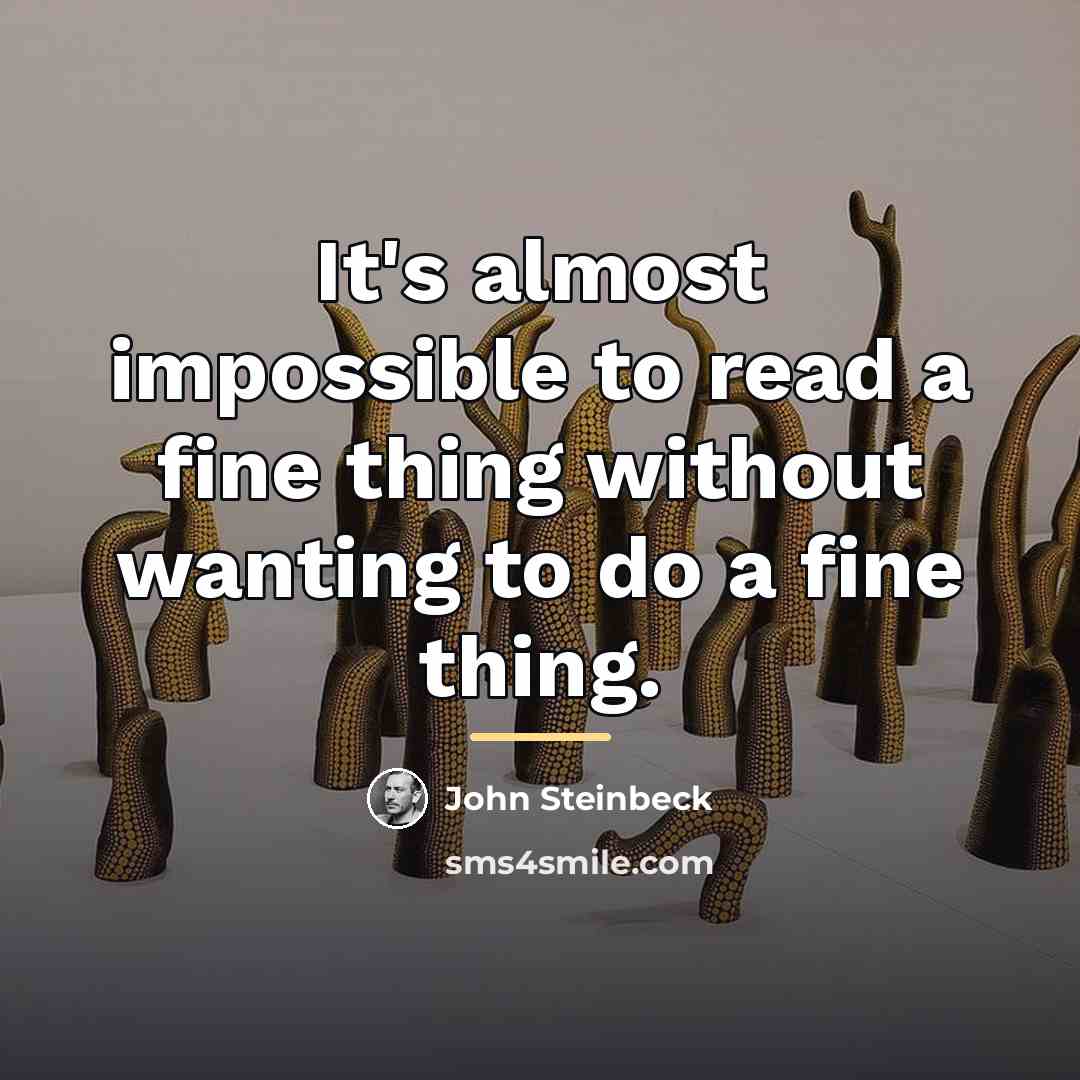 “It's almost impossible to read a fine thing without wanting…” quote by John Steinbeck