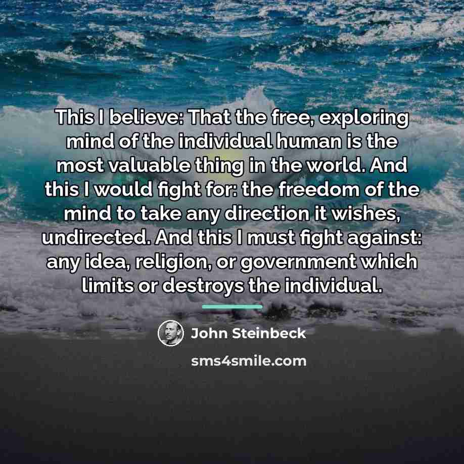 “This I believe: That the free, exploring mind of the…” quote by John Steinbeck