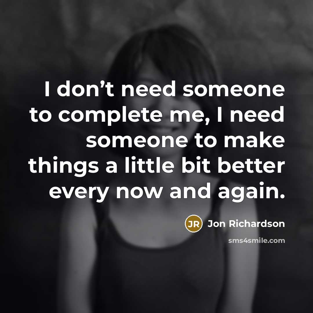 “I don’t need someone to complete me, I need someone…” quote by Jon Richardson