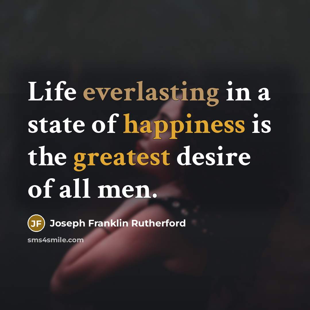 “Life everlasting in a state of happiness is the greatest…” quote by Joseph Franklin Rutherford