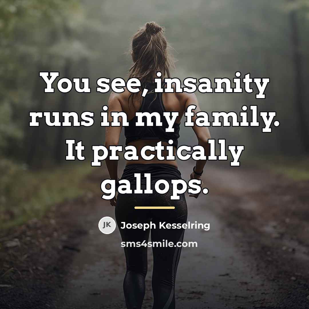 “You see, insanity runs in my family. It practically gallops.…” quote by Anonymous