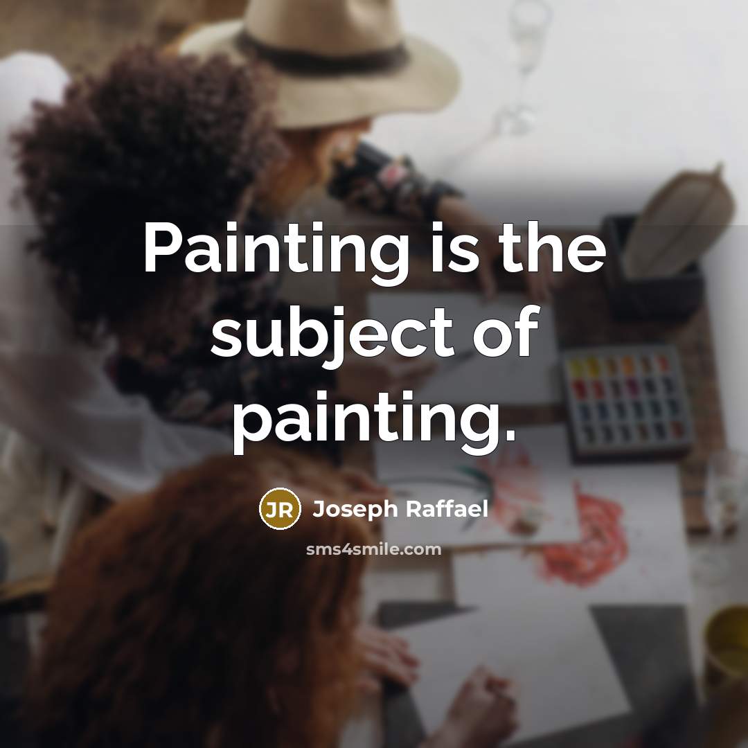 “Painting is the subject of painting.…” quote by Joseph Raffael