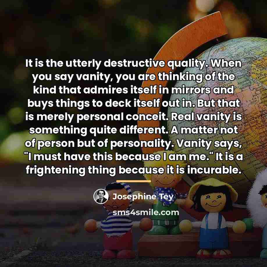 “It is the utterly destructive quality. When you say vanity,…” quote by Josephine Tey