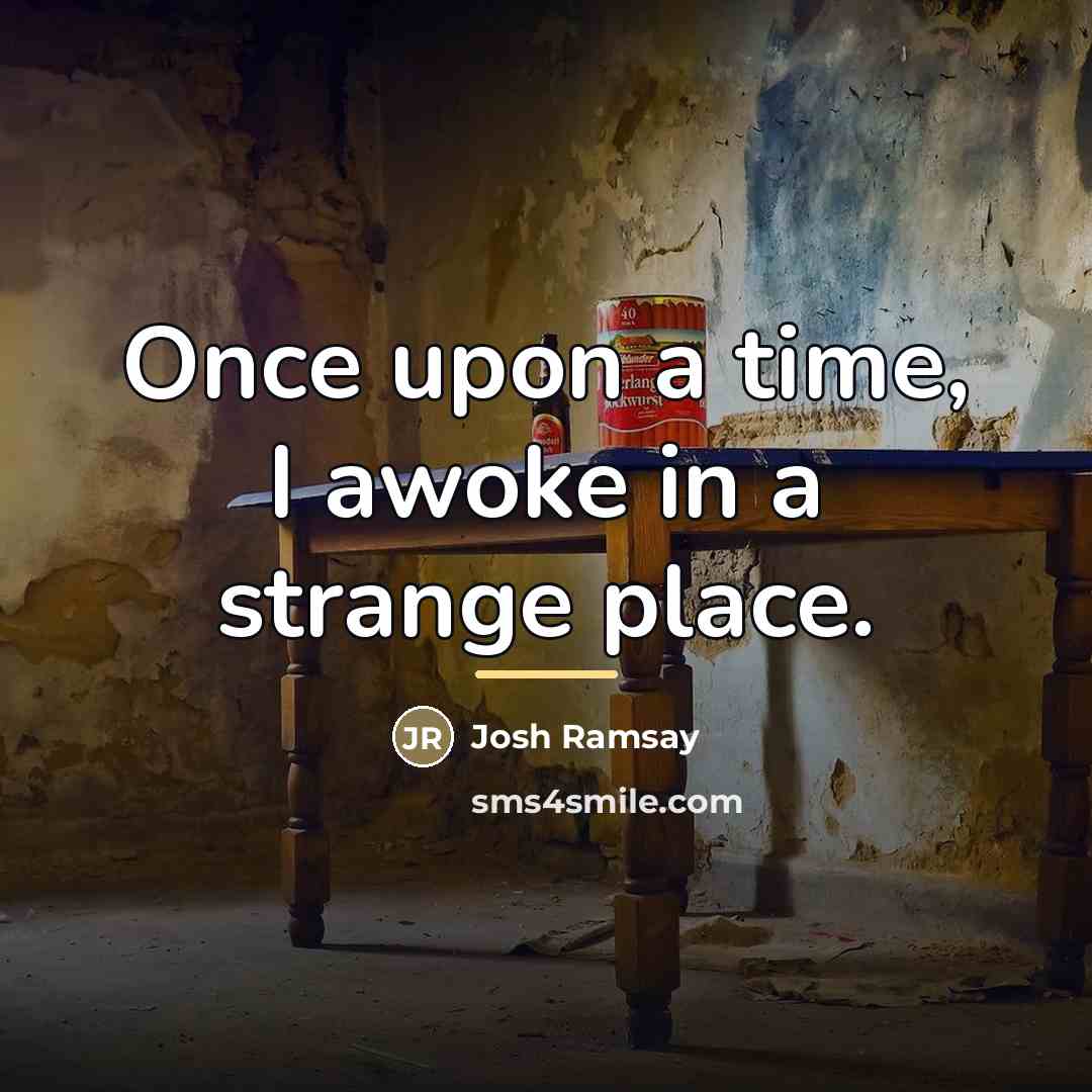 “Once upon a time, I awoke in a strange place.…” quote by Josh Ramsay