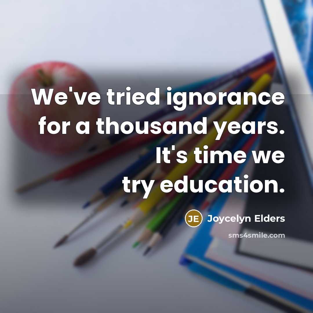 “We've tried ignorance for a thousand years. It's time we…” quote by Joycelyn Elders