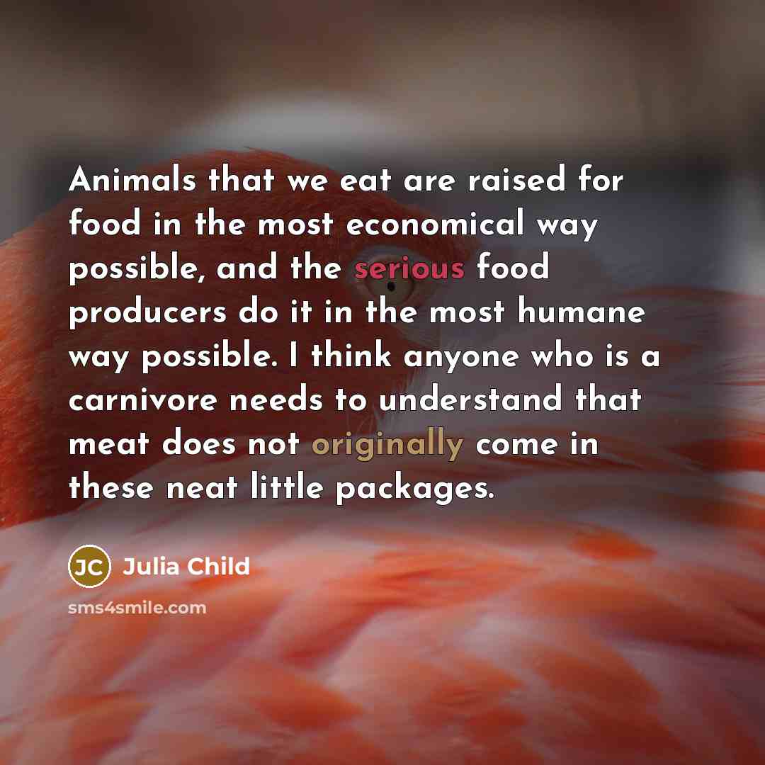 “Animals that we eat are raised for food in the…” quote by Julia Child