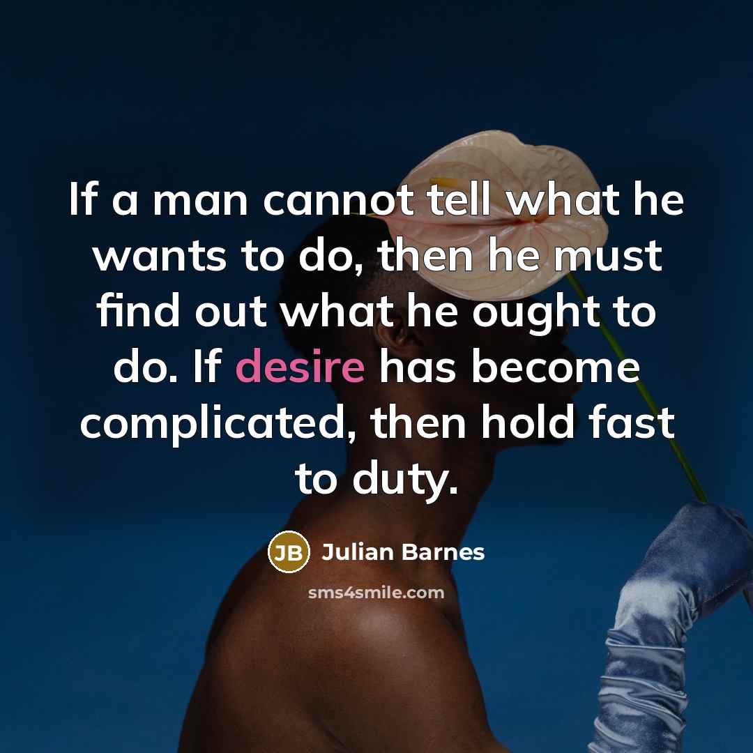 “If a man cannot tell what he wants to do,…” quote by Julian Barnes