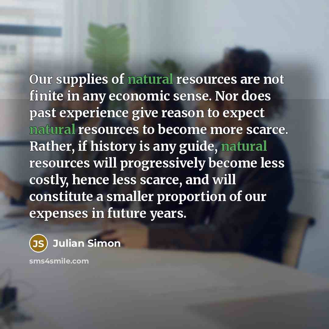 “Our supplies of natural resources are not finite in any…” quote by Julian Simon